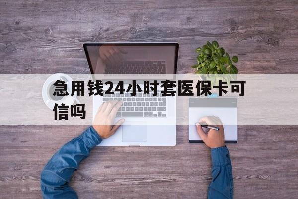 嘉峪关最新急用钱24小时套医保卡可信吗方法分析(最方便真实的嘉峪关急用钱套医保卡联系方式v渠道方法)