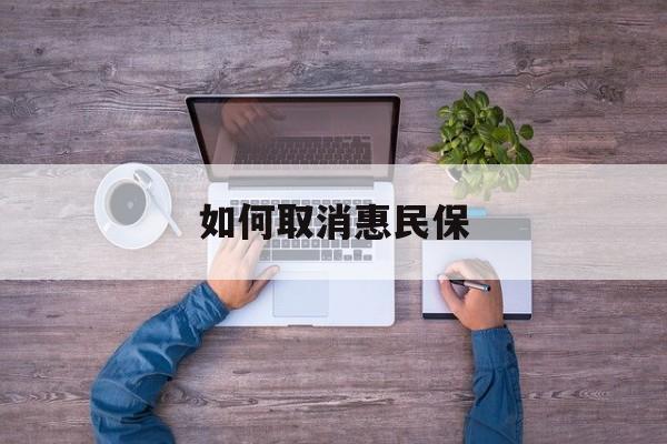 嘉峪关最新如何取消惠民保方法分析(最方便真实的嘉峪关如何取消惠民保自动续费方法)