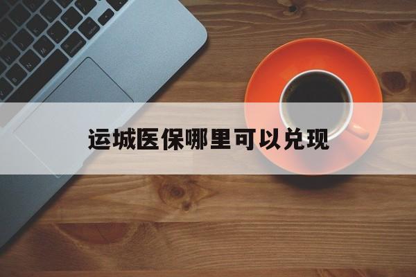 嘉峪关最新运城医保哪里可以兑现方法分析(最方便真实的嘉峪关运城医保局在哪里方法)