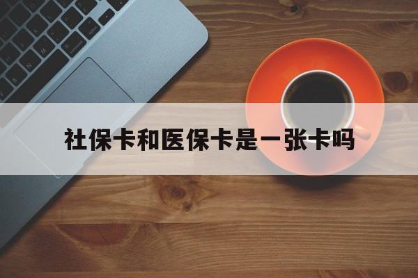 嘉峪关最新社保卡和医保卡是一张卡吗方法分析(最方便真实的嘉峪关广州社保卡和医保卡是一张卡吗方法)