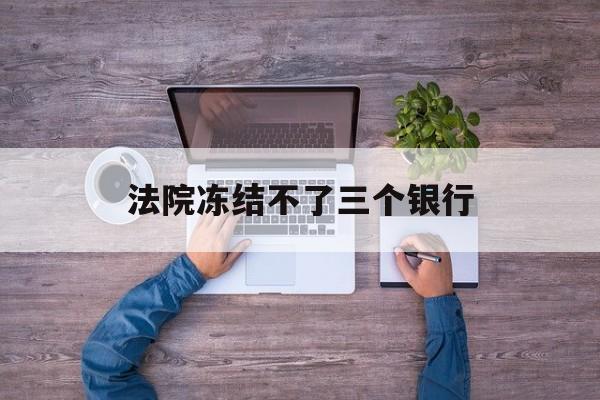 嘉峪关最新法院冻结不了三个银行方法分析(最方便真实的嘉峪关法院冻结不了三个银行是怎么回事?方法)