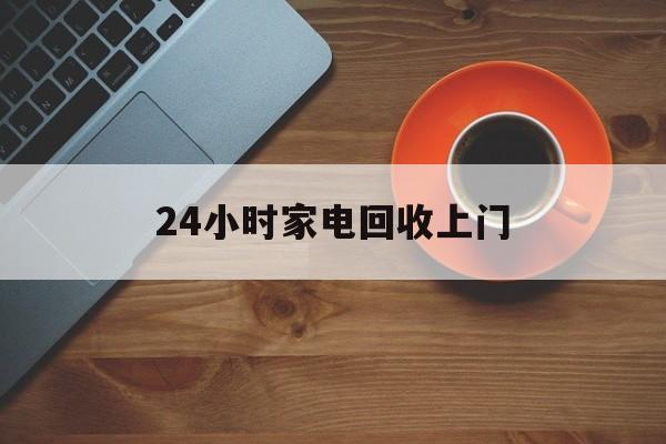 嘉峪关最新24小时家电回收上门方法分析(最方便真实的嘉峪关24小时家电回收上门电话方法)
