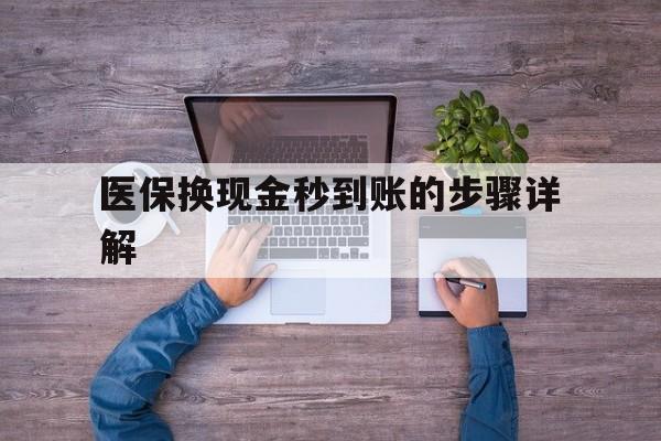 嘉峪关最新医保换现金秒到账的步骤详解方法分析(最方便真实的嘉峪关医保换现金可不可靠方法)